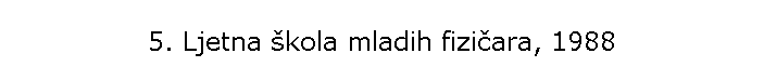 5. Ljetna �kola mladih fizi�ara, 1988